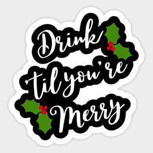 Christmas Humor. Rude, Offensive, Inappropriate Christmas Design. Drink 'Til You're Merry in White with Holly Sticker